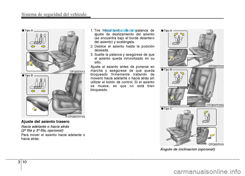 Hyundai H-1 (Grand Starex) 2016  Manual del propietario (in Spanish) Sistema de seguridad del vehículo
10 3
Ajuste del asiento trasero
Hacia adelante o hacia atrás 
(2ª fila y 3ª fila, opcional)
Para mover el asiento hacia adelante o
hacia atrás:1. Tire hacia arri