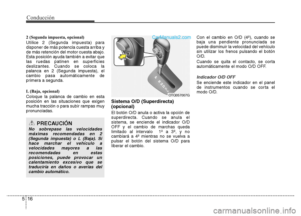 Hyundai H-1 (Grand Starex) 2016 Manual del propietario (in Spanish) Conducción
16 5
2 (Segunda impuesta, opcional)
Utilice 2 (Segunda impuesta) para
disponer de más potencia cuesta arriba y
de más retención del motor cuesta abajo.
Esta posición ayuda también a e Hyundai H-1 (Grand Starex) 2016 Manual del propietario (in Spanish) Conducción
16 5
2 (Segunda impuesta, opcional)
Utilice 2 (Segunda impuesta) para
disponer de más potencia cuesta arriba y
de más retención del motor cuesta abajo.
Esta posición ayuda también a e