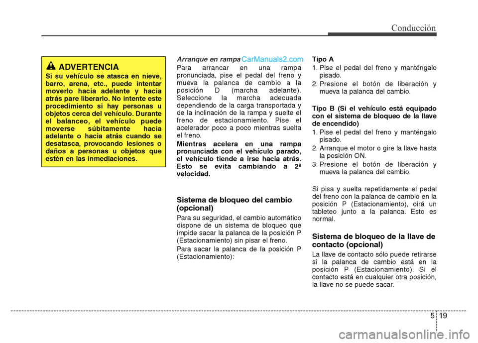 Hyundai H-1 (Grand Starex) 2016 Manual del propietario (in Spanish) 519
Conducción
Arranque en rampa
Para arrancar en una rampa
pronunciada, pise el pedal del freno y
mueva la palanca de cambio a la
posición D (marcha adelante).
Seleccione la marcha adecuada
dependi Hyundai H-1 (Grand Starex) 2016 Manual del propietario (in Spanish) 519
Conducción
Arranque en rampa
Para arrancar en una rampa
pronunciada, pise el pedal del freno y
mueva la palanca de cambio a la
posición D (marcha adelante).
Seleccione la marcha adecuada
dependi