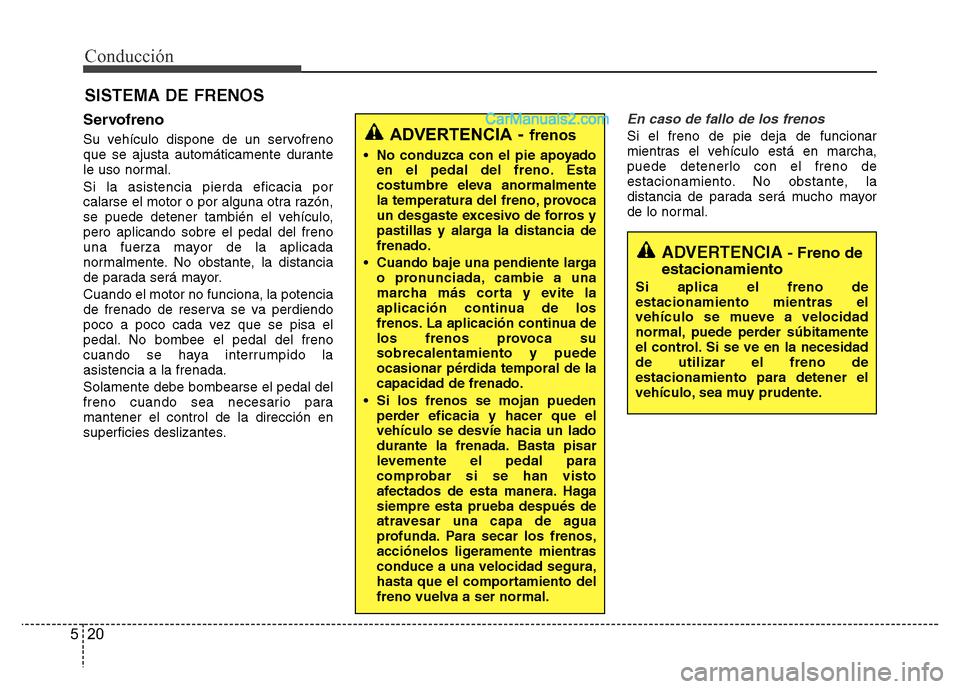 Hyundai H-1 (Grand Starex) 2016 Manual del propietario (in Spanish) Conducción
20 5
Servofreno
Su vehículo dispone de un servofreno
que se ajusta automáticamente durante
le uso normal.
Si la asistencia pierda eficacia por
calarse el motor o por alguna otra razón,
Hyundai H-1 (Grand Starex) 2016 Manual del propietario (in Spanish) Conducción
20 5
Servofreno
Su vehículo dispone de un servofreno
que se ajusta automáticamente durante
le uso normal.
Si la asistencia pierda eficacia por
calarse el motor o por alguna otra razón,