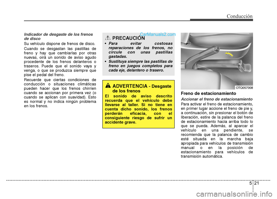 Hyundai H-1 (Grand Starex) 2016 Manual del propietario (in Spanish) 521
Conducción
Indicador de desgaste de los frenos
de disco
Su vehículo dispone de frenos de disco.
Cuando se desgastan las pastillas de
freno y hay que cambiarlas por otras
nuevas, oirá un sonido Hyundai H-1 (Grand Starex) 2016 Manual del propietario (in Spanish) 521
Conducción
Indicador de desgaste de los frenos
de disco
Su vehículo dispone de frenos de disco.
Cuando se desgastan las pastillas de
freno y hay que cambiarlas por otras
nuevas, oirá un sonido