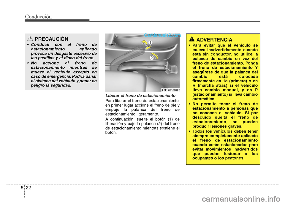 Hyundai H-1 (Grand Starex) 2016 Manual del propietario (in Spanish) Conducción
22 5
Liberar el freno de estacionamiento
Para liberar el freno de estacionamiento,
en primer lugar accione el freno de pie y
empuje la palanca del freno de
estacionamiento ligeramente.
A c Hyundai H-1 (Grand Starex) 2016 Manual del propietario (in Spanish) Conducción
22 5
Liberar el freno de estacionamiento
Para liberar el freno de estacionamiento,
en primer lugar accione el freno de pie y
empuje la palanca del freno de
estacionamiento ligeramente.
A c