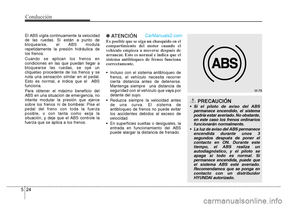 Hyundai H-1 (Grand Starex) 2016 Manual del propietario (in Spanish) Conducción
24 5
W-78
El ABS vigila continuamente la velocidad
de las ruedas. Si están a punto de
bloquearse, el ABS modula
repetidamente la presión hidráulica de
los frenos.
Cuando se aplican los Hyundai H-1 (Grand Starex) 2016 Manual del propietario (in Spanish) Conducción
24 5
W-78
El ABS vigila continuamente la velocidad
de las ruedas. Si están a punto de
bloquearse, el ABS modula
repetidamente la presión hidráulica de
los frenos.
Cuando se aplican los