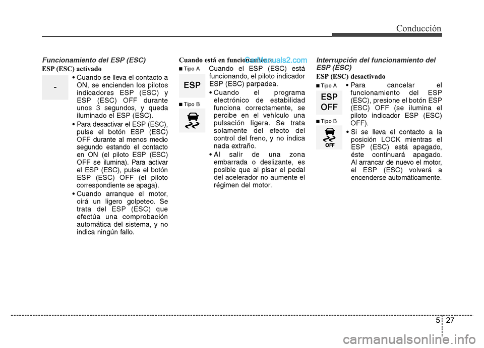 Hyundai H-1 (Grand Starex) 2016 Manual del propietario (in Spanish) 27
Conducción
Funcionamiento del ESP (ESC)
ESP (ESC) activado
• Cuando se lleva el contacto a
ON, se encienden los pilotos
indicadores ESP (ESC) y
ESP (ESC) OFF durante
unos 3 segundos, y queda
ilu Hyundai H-1 (Grand Starex) 2016 Manual del propietario (in Spanish) 27
Conducción
Funcionamiento del ESP (ESC)
ESP (ESC) activado
• Cuando se lleva el contacto a
ON, se encienden los pilotos
indicadores ESP (ESC) y
ESP (ESC) OFF durante
unos 3 segundos, y queda
ilu
