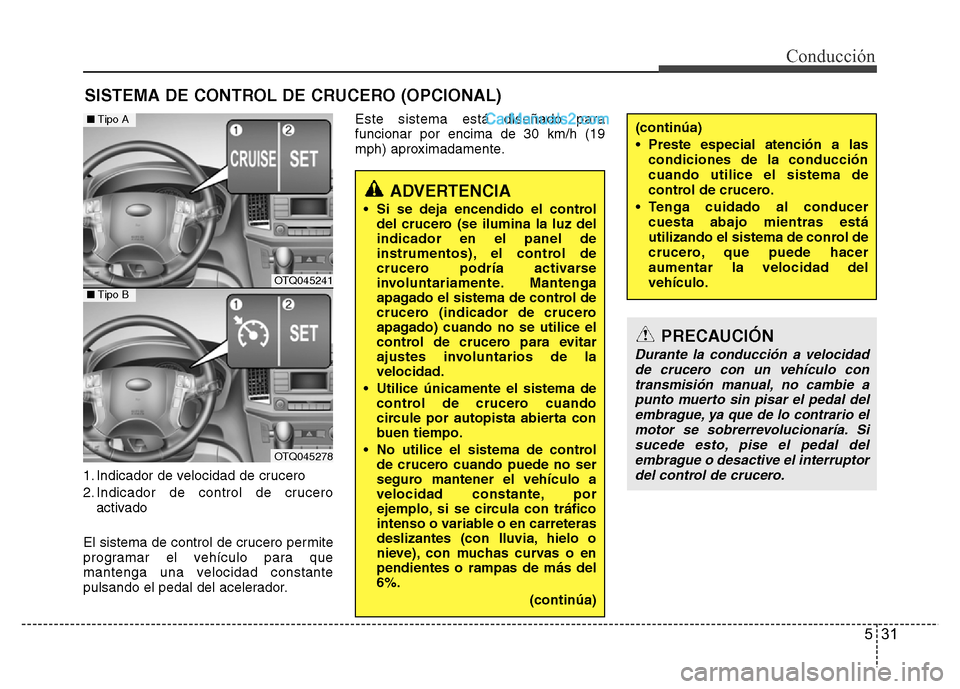 Hyundai H-1 (Grand Starex) 2016 Manual del propietario (in Spanish) 531
Conducción
1. Indicador de velocidad de crucero
2. Indicador de control de crucero
activado
El sistema de control de crucero permite
programar el vehículo para que
mantenga una velocidad constan Hyundai H-1 (Grand Starex) 2016 Manual del propietario (in Spanish) 531
Conducción
1. Indicador de velocidad de crucero
2. Indicador de control de crucero
activado
El sistema de control de crucero permite
programar el vehículo para que
mantenga una velocidad constan
