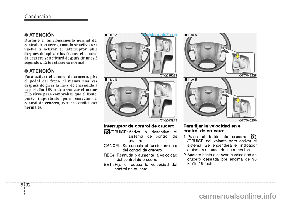 Hyundai H-1 (Grand Starex) 2016 Manual del propietario (in Spanish) Conducción
32 5
✽ ATENCIÓN
Durante el funcionamiento normal del
control de crucero, cuando se activa o se
vuelve a activar el interruptor SET
después de aplicar los frenos, el control
de crucero Hyundai H-1 (Grand Starex) 2016 Manual del propietario (in Spanish) Conducción
32 5
✽ ATENCIÓN
Durante el funcionamiento normal del
control de crucero, cuando se activa o se
vuelve a activar el interruptor SET
después de aplicar los frenos, el control
de crucero