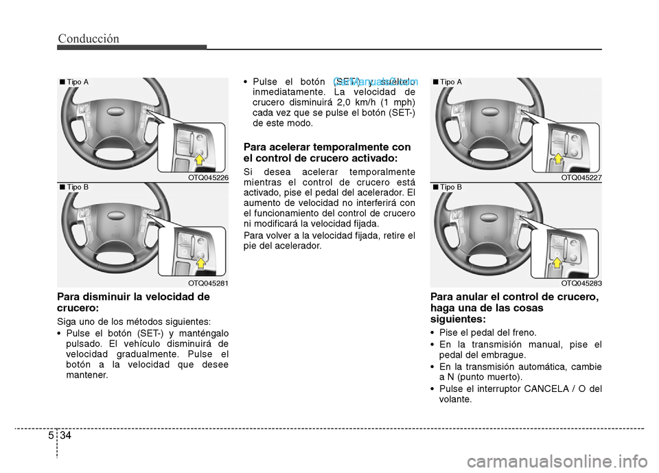 Hyundai H-1 (Grand Starex) 2016 Manual del propietario (in Spanish) Conducción
34 5
Para disminuir la velocidad de
crucero:
Siga uno de los métodos siguientes:
• Pulse el botón (SET-) y manténgalo
pulsado. El vehículo disminuirá de
velocidad gradualmente. Puls Hyundai H-1 (Grand Starex) 2016 Manual del propietario (in Spanish) Conducción
34 5
Para disminuir la velocidad de
crucero:
Siga uno de los métodos siguientes:
• Pulse el botón (SET-) y manténgalo
pulsado. El vehículo disminuirá de
velocidad gradualmente. Puls