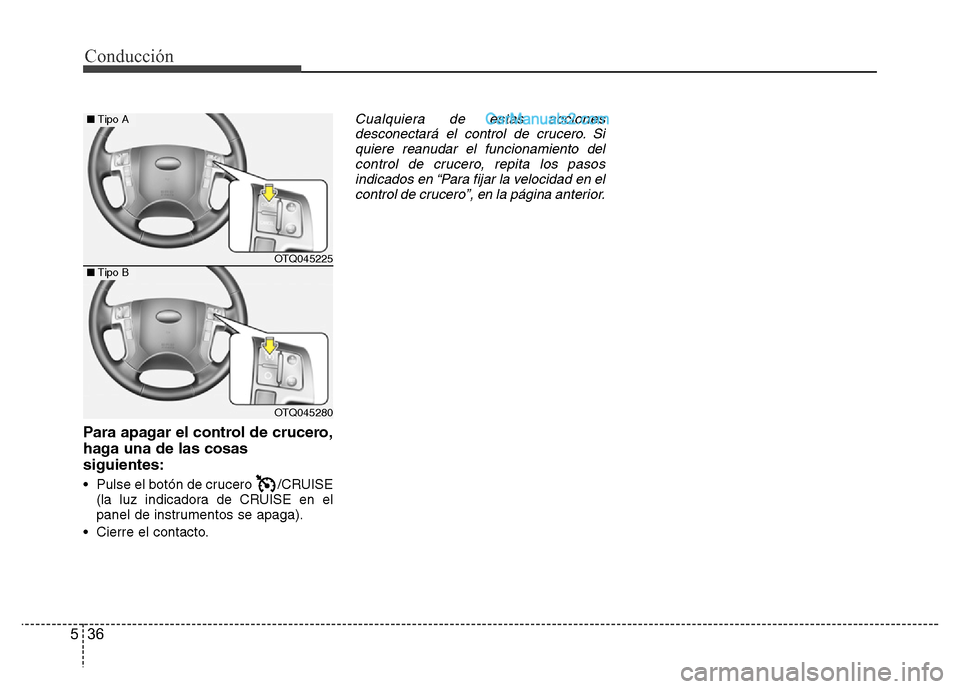 Hyundai H-1 (Grand Starex) 2016  Manual del propietario (in Spanish) Conducción
36 5
Para apagar el control de crucero,
haga una de las cosas
siguientes:
• Pulse el botón de crucero  /CRUISE
(la luz indicadora de CRUISE en el
panel de instrumentos se apaga).
• Ci