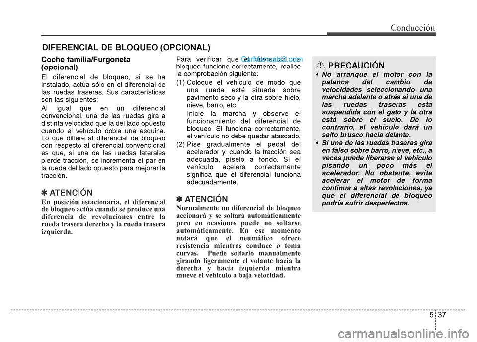 Hyundai H-1 (Grand Starex) 2016 Manual del propietario (in Spanish) 537
Conducción
Coche familia/Furgoneta
(opcional)
El diferencial de bloqueo, si se ha
instalado, actúa sólo en el diferencial de
las ruedas traseras. Sus características
son las siguientes:
Al igu Hyundai H-1 (Grand Starex) 2016 Manual del propietario (in Spanish) 537
Conducción
Coche familia/Furgoneta
(opcional)
El diferencial de bloqueo, si se ha
instalado, actúa sólo en el diferencial de
las ruedas traseras. Sus características
son las siguientes:
Al igu