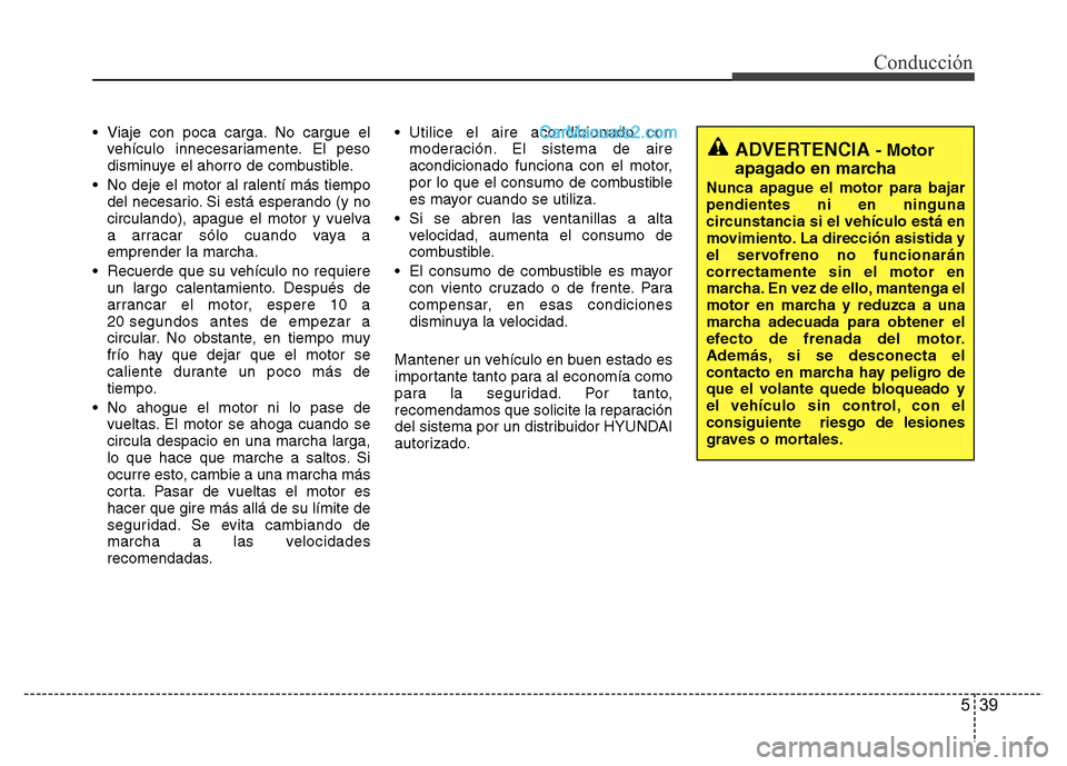 Hyundai H-1 (Grand Starex) 2016 Manual del propietario (in Spanish) 539
Conducción
• Viaje con poca carga. No cargue el
vehículo innecesariamente. El peso
disminuye el ahorro de combustible.
• No deje el motor al ralentí más tiempo
del necesario. Si está espe Hyundai H-1 (Grand Starex) 2016 Manual del propietario (in Spanish) 539
Conducción
• Viaje con poca carga. No cargue el
vehículo innecesariamente. El peso
disminuye el ahorro de combustible.
• No deje el motor al ralentí más tiempo
del necesario. Si está espe