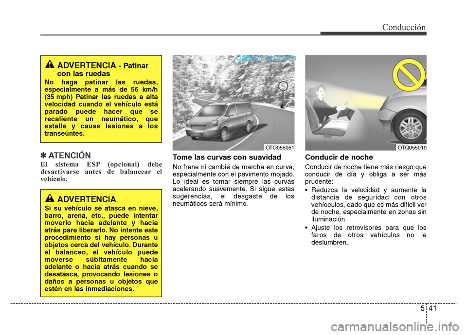 Hyundai H-1 (Grand Starex) 2016 Manual del propietario (in Spanish) 541
Conducción
✽ ATENCIÓN
El sistema ESP (opcional) debe
desactivarse antes de balancear el
vehículo.Tome las curvas con suavidad
No frene ni cambie de marcha en curva,
especialmente con el pavim Hyundai H-1 (Grand Starex) 2016 Manual del propietario (in Spanish) 541
Conducción
✽ ATENCIÓN
El sistema ESP (opcional) debe
desactivarse antes de balancear el
vehículo.Tome las curvas con suavidad
No frene ni cambie de marcha en curva,
especialmente con el pavim