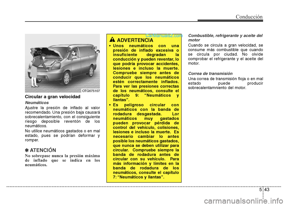 Hyundai H-1 (Grand Starex) 2016 Manual del propietario (in Spanish) 543
Conducción
Circular a gran velocidad
Neumáticos
Ajustre la presión de inflado al valor
recomendado. Una presión baja causará
sobrecalentamiento, con el consiguiente
riesgo deposible reventón Hyundai H-1 (Grand Starex) 2016 Manual del propietario (in Spanish) 543
Conducción
Circular a gran velocidad
Neumáticos
Ajustre la presión de inflado al valor
recomendado. Una presión baja causará
sobrecalentamiento, con el consiguiente
riesgo deposible reventón