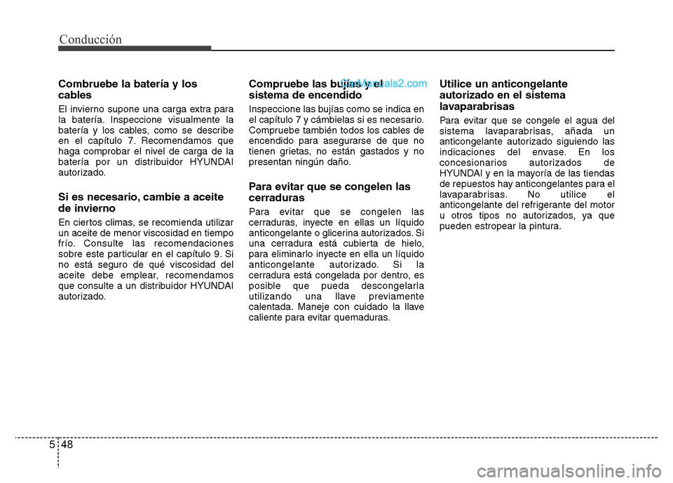 Hyundai H-1 (Grand Starex) 2016 Manual del propietario (in Spanish) Conducción
48 5
Combruebe la batería y los
cables
El invierno supone una carga extra para
la batería. Inspeccione visualmente la
batería y los cables, como se describe
en el capítulo 7. Recomenda Hyundai H-1 (Grand Starex) 2016 Manual del propietario (in Spanish) Conducción
48 5
Combruebe la batería y los
cables
El invierno supone una carga extra para
la batería. Inspeccione visualmente la
batería y los cables, como se describe
en el capítulo 7. Recomenda
