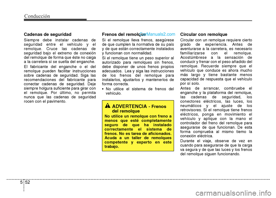 Hyundai H-1 (Grand Starex) 2016 Manual del propietario (in Spanish) Conducción
52 5
Cadenas de seguridad
Siempre debe instalar cadenas de
seguridad entre el vehículo y el
remolque. Cruce las cadenas de
seguridad bajo el extremo de conexión
del remolque de forma que Hyundai H-1 (Grand Starex) 2016 Manual del propietario (in Spanish) Conducción
52 5
Cadenas de seguridad
Siempre debe instalar cadenas de
seguridad entre el vehículo y el
remolque. Cruce las cadenas de
seguridad bajo el extremo de conexión
del remolque de forma que