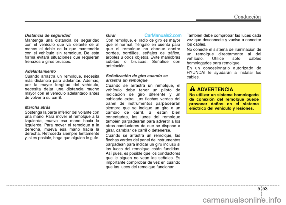 Hyundai H-1 (Grand Starex) 2016 Manual del propietario (in Spanish) 553
Conducción
Distancia de seguridad
Mantenga una distancia de seguridad
con el vehículo que va delante de al
menos el doble de la que mantendría
con el vehículo sin remolque. De esta
forma evita Hyundai H-1 (Grand Starex) 2016 Manual del propietario (in Spanish) 553
Conducción
Distancia de seguridad
Mantenga una distancia de seguridad
con el vehículo que va delante de al
menos el doble de la que mantendría
con el vehículo sin remolque. De esta
forma evita