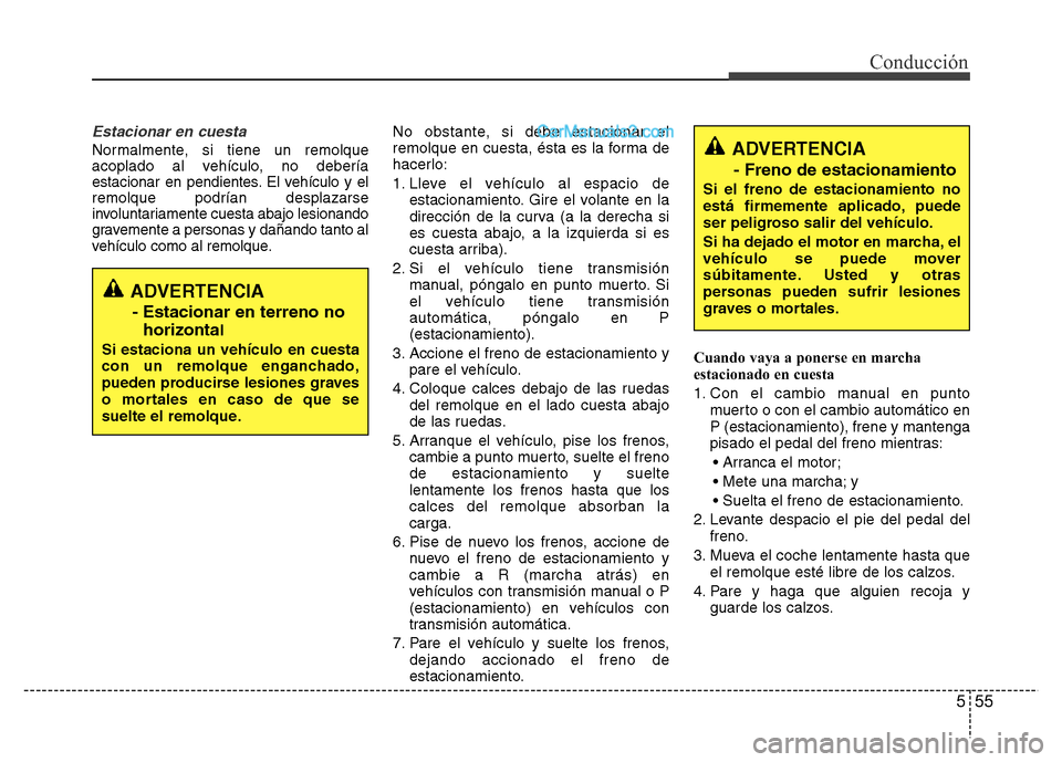 Hyundai H-1 (Grand Starex) 2016 Manual del propietario (in Spanish) 555
Conducción
Estacionar en cuesta
Normalmente, si tiene un remolque
acoplado al vehículo, no debería
estacionar en pendientes. El vehículo y el
remolque podrían desplazarse
involuntariamente cu Hyundai H-1 (Grand Starex) 2016 Manual del propietario (in Spanish) 555
Conducción
Estacionar en cuesta
Normalmente, si tiene un remolque
acoplado al vehículo, no debería
estacionar en pendientes. El vehículo y el
remolque podrían desplazarse
involuntariamente cu