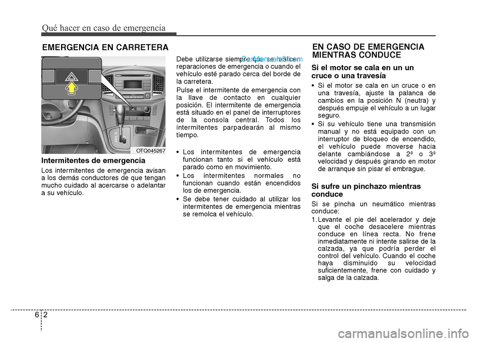 Hyundai H-1 (Grand Starex) 2016 Manual del propietario (in Spanish) Qué hacer en caso de emergencia
2 6
EMERGENCIA EN CARRETERA
Intermitentes de emergencia
Los intermitentes de emergencia avisan
a los demás conductores de que tengan
mucho cuidado al acercarse o adel Hyundai H-1 (Grand Starex) 2016 Manual del propietario (in Spanish) Qué hacer en caso de emergencia
2 6
EMERGENCIA EN CARRETERA
Intermitentes de emergencia
Los intermitentes de emergencia avisan
a los demás conductores de que tengan
mucho cuidado al acercarse o adel