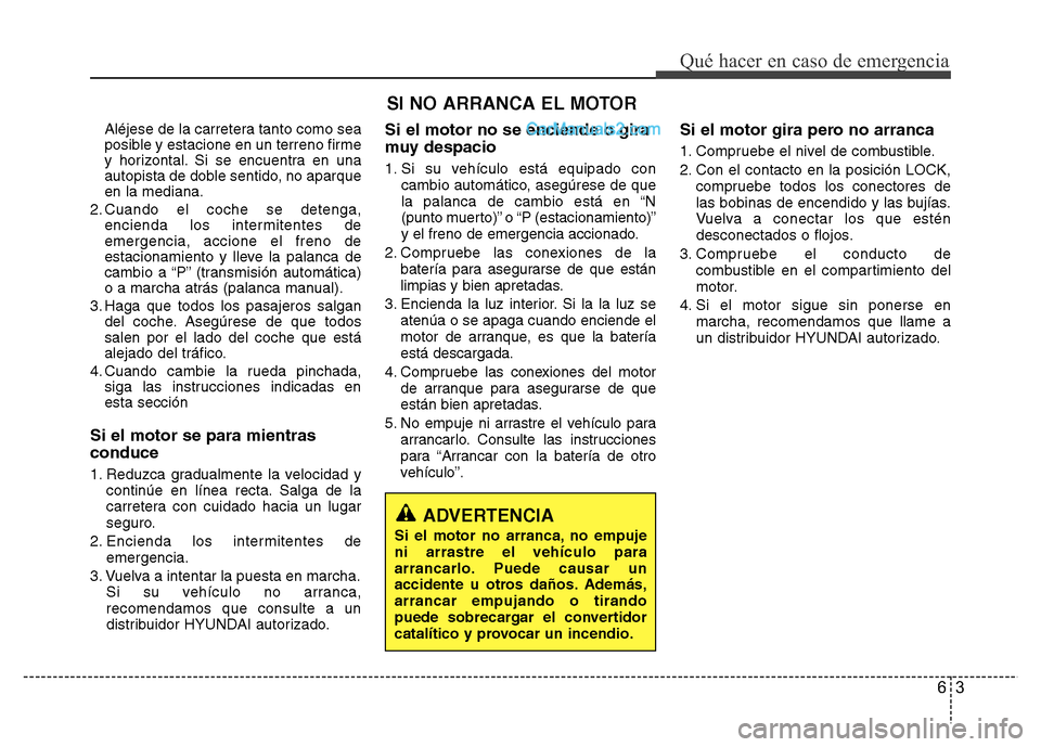 Hyundai H-1 (Grand Starex) 2016 Manual del propietario (in Spanish) 63
Qué hacer en caso de emergencia
Aléjese de la carretera tanto como sea
posible y estacione en un terreno firme
y horizontal. Si se encuentra en una
autopista de doble sentido, no aparque
en la me Hyundai H-1 (Grand Starex) 2016 Manual del propietario (in Spanish) 63
Qué hacer en caso de emergencia
Aléjese de la carretera tanto como sea
posible y estacione en un terreno firme
y horizontal. Si se encuentra en una
autopista de doble sentido, no aparque
en la me