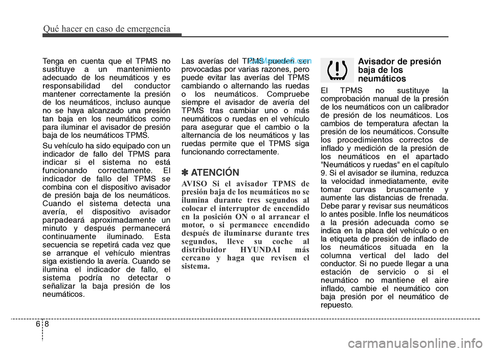 Hyundai H-1 (Grand Starex) 2016 Manual del propietario (in Spanish) Qué hacer en caso de emergencia
8 6
Tenga en cuenta que el TPMS no
sustituye a un mantenimiento
adecuado de los neumáticos y es
responsabilidad del conductor
mantener correctamente la presión
de lo Hyundai H-1 (Grand Starex) 2016 Manual del propietario (in Spanish) Qué hacer en caso de emergencia
8 6
Tenga en cuenta que el TPMS no
sustituye a un mantenimiento
adecuado de los neumáticos y es
responsabilidad del conductor
mantener correctamente la presión
de lo