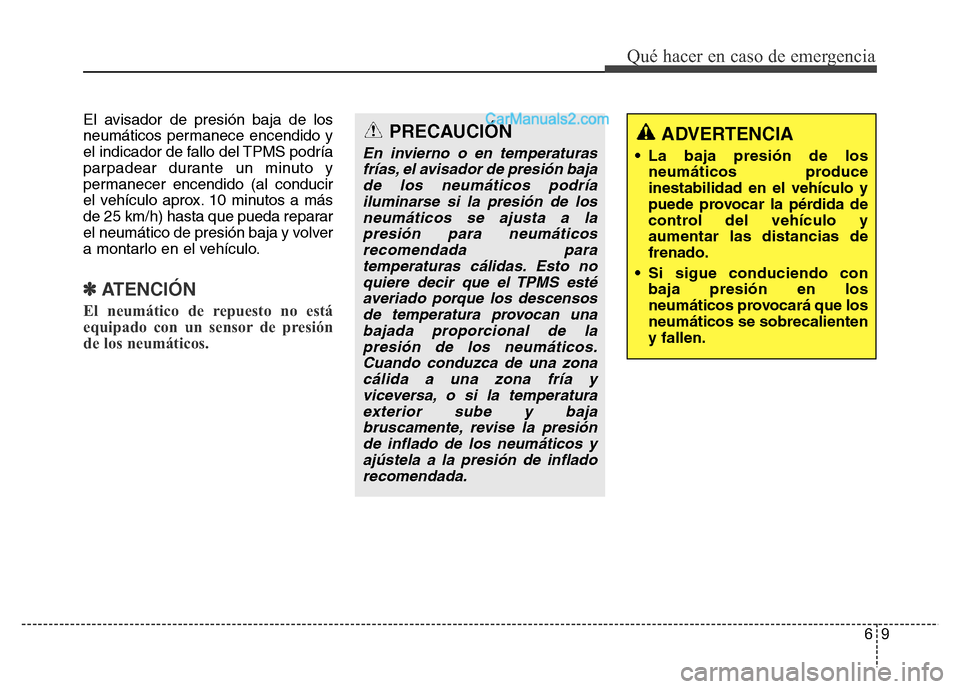 Hyundai H-1 (Grand Starex) 2016 Manual del propietario (in Spanish) 69
Qué hacer en caso de emergencia
El avisador de presión baja de los
neumáticos permanece encendido y
el indicador de fallo del TPMS podría
parpadear durante un minuto y
permanecer encendido (al Hyundai H-1 (Grand Starex) 2016 Manual del propietario (in Spanish) 69
Qué hacer en caso de emergencia
El avisador de presión baja de los
neumáticos permanece encendido y
el indicador de fallo del TPMS podría
parpadear durante un minuto y
permanecer encendido (al