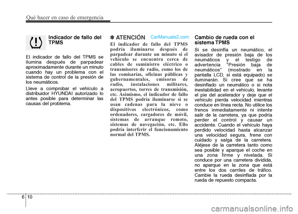 Hyundai H-1 (Grand Starex) 2016 Manual del propietario (in Spanish) Qué hacer en caso de emergencia
10 6
Indicador de fallo del
TPMS
El indicador de fallo del TPMS se
ilumina después de parpadear
aproximadamente durante un minuto
cuando hay un problema con el
sistem Hyundai H-1 (Grand Starex) 2016 Manual del propietario (in Spanish) Qué hacer en caso de emergencia
10 6
Indicador de fallo del
TPMS
El indicador de fallo del TPMS se
ilumina después de parpadear
aproximadamente durante un minuto
cuando hay un problema con el
sistem
