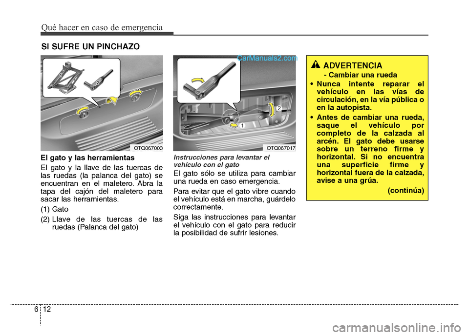 Hyundai H-1 (Grand Starex) 2016 Manual del propietario (in Spanish) Qué hacer en caso de emergencia
12 6
SI SUFRE UN PINCHAZO
El gato y las herramientas
El gato y la llave de las tuercas de
las ruedas (la palanca del gato) se
encuentran en el maletero. Abra la
tapa d Hyundai H-1 (Grand Starex) 2016 Manual del propietario (in Spanish) Qué hacer en caso de emergencia
12 6
SI SUFRE UN PINCHAZO
El gato y las herramientas
El gato y la llave de las tuercas de
las ruedas (la palanca del gato) se
encuentran en el maletero. Abra la
tapa d