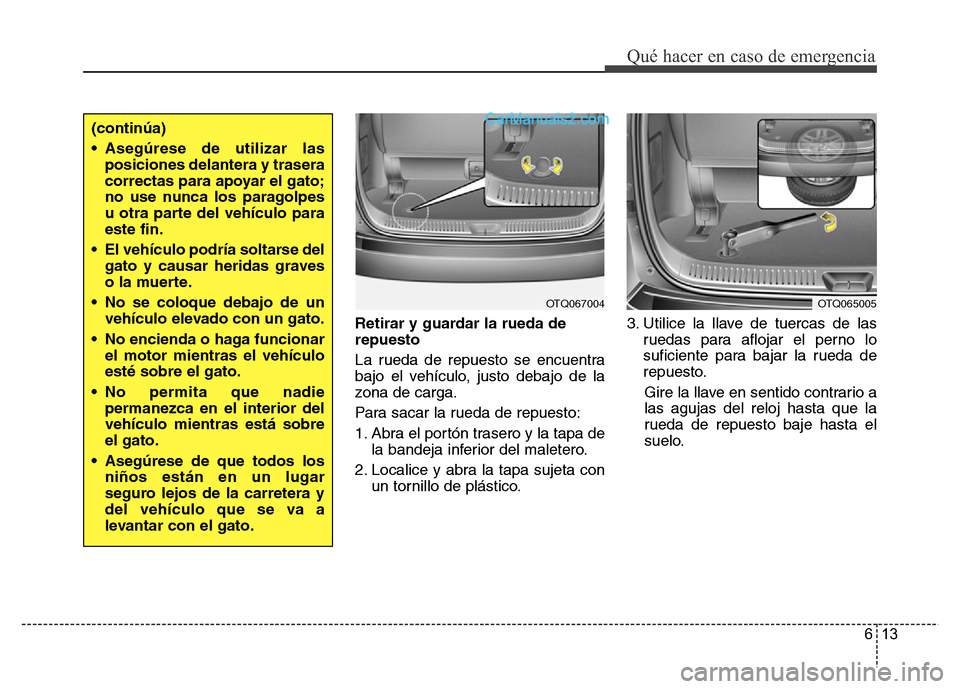 Hyundai H-1 (Grand Starex) 2016 Manual del propietario (in Spanish) 613
Qué hacer en caso de emergencia
Retirar y guardar la rueda de
repuesto
La rueda de repuesto se encuentra
bajo el vehículo, justo debajo de la
zona de carga.
Para sacar la rueda de repuesto:
1. A Hyundai H-1 (Grand Starex) 2016 Manual del propietario (in Spanish) 613
Qué hacer en caso de emergencia
Retirar y guardar la rueda de
repuesto
La rueda de repuesto se encuentra
bajo el vehículo, justo debajo de la
zona de carga.
Para sacar la rueda de repuesto:
1. A