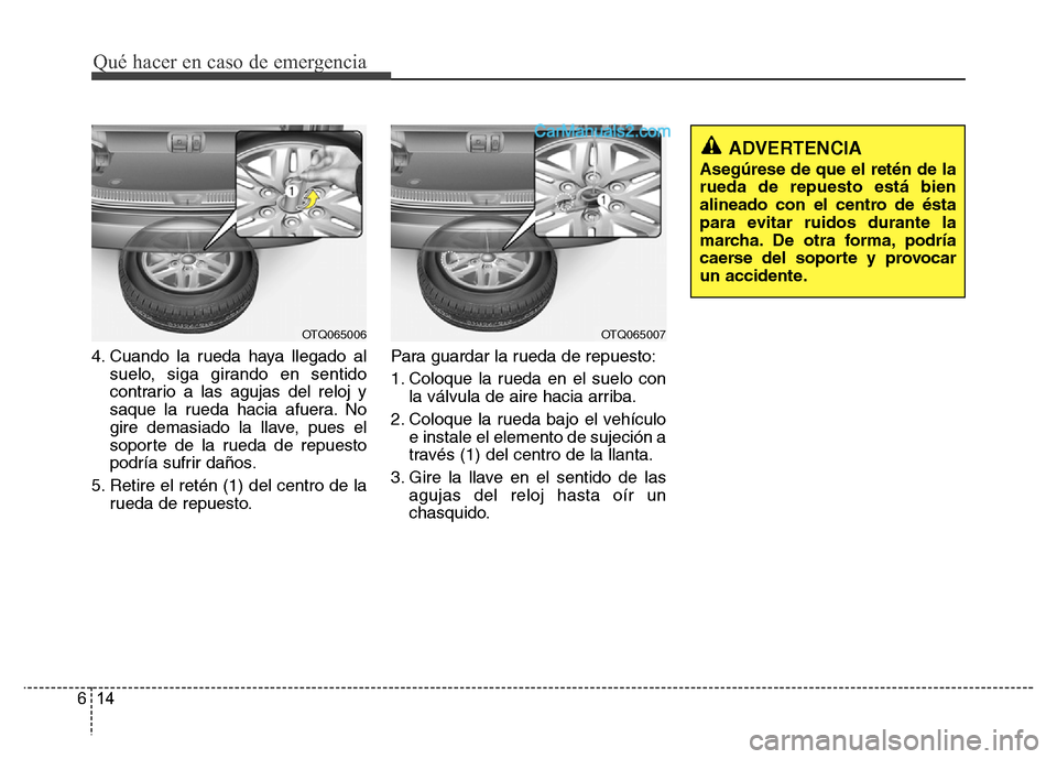 Hyundai H-1 (Grand Starex) 2016  Manual del propietario (in Spanish) Qué hacer en caso de emergencia
14 6
4. Cuando la rueda haya llegado al
suelo, siga girando en sentido
contrario a las agujas del reloj y
saque la rueda hacia afuera. No
gire demasiado la llave, pues