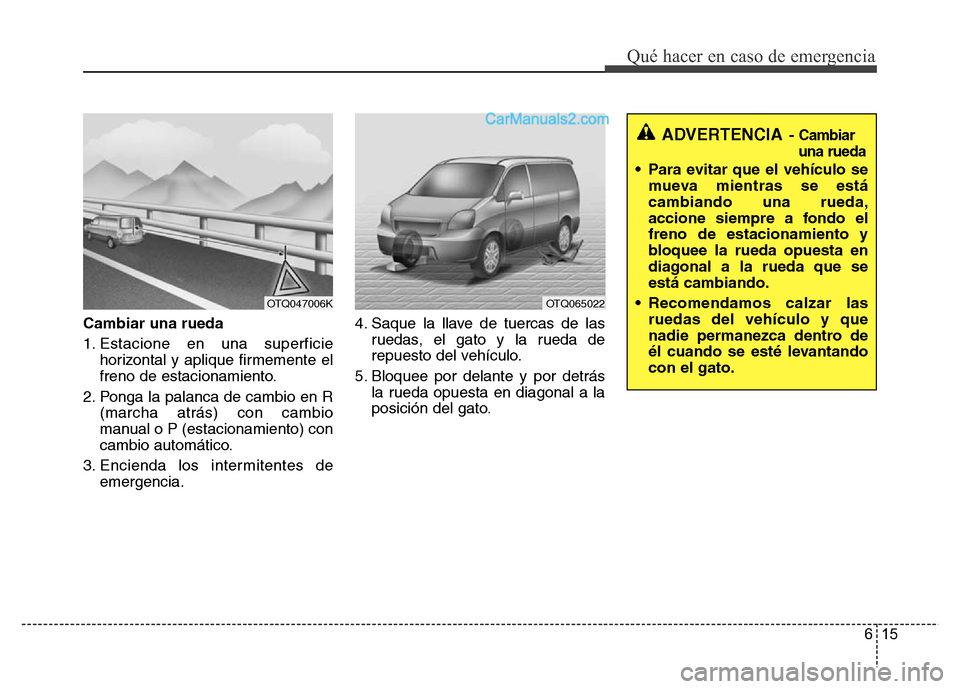 Hyundai H-1 (Grand Starex) 2016  Manual del propietario (in Spanish) 615
Qué hacer en caso de emergencia
Cambiar una rueda
1. Estacione en una superficie
horizontal y aplique firmemente el
freno de estacionamiento.
2. Ponga la palanca de cambio en R
(marcha atrás) co