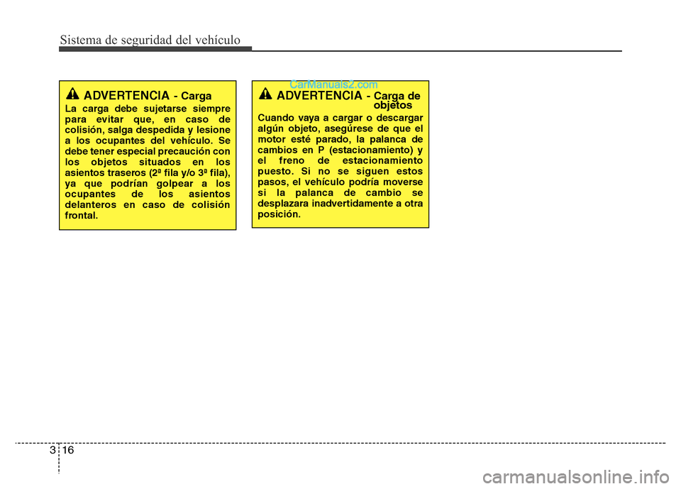 Hyundai H-1 (Grand Starex) 2016  Manual del propietario (in Spanish) Sistema de seguridad del vehículo
16 3
ADVERTENCIA- Carga
La carga debe sujetarse siempre
para evitar que, en caso de
colisión, salga despedida y lesione
a los ocupantes del vehículo. Se
debe tener