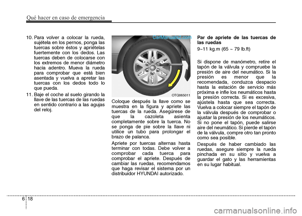 Hyundai H-1 (Grand Starex) 2016 Manual del propietario (in Spanish) Qué hacer en caso de emergencia
18 6
10. Para volver a colocar la rueda,
sujétela en los pernos, ponga las
tuercas sobre éstos y apriételas
fuertemente con los dedos. Las
tuercas deben de colocars Hyundai H-1 (Grand Starex) 2016 Manual del propietario (in Spanish) Qué hacer en caso de emergencia
18 6
10. Para volver a colocar la rueda,
sujétela en los pernos, ponga las
tuercas sobre éstos y apriételas
fuertemente con los dedos. Las
tuercas deben de colocars