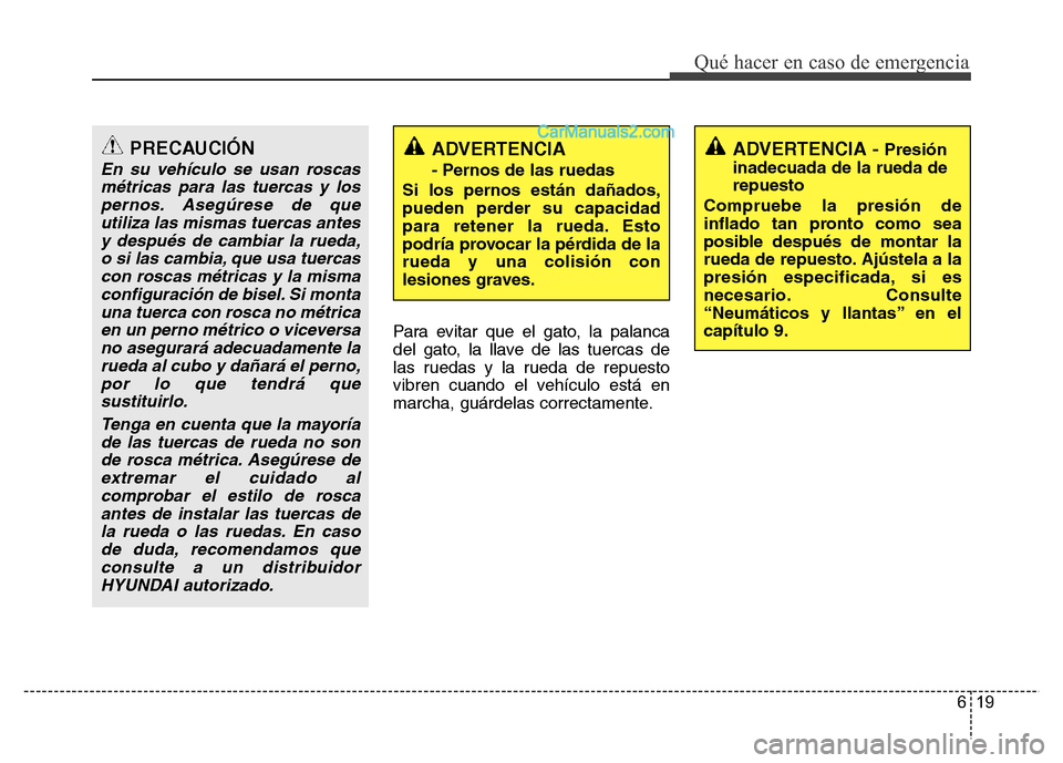 Hyundai H-1 (Grand Starex) 2016 Manual del propietario (in Spanish) 619
Qué hacer en caso de emergencia
Para evitar que el gato, la palanca
del gato, la llave de las tuercas de
las ruedas y la rueda de repuesto
vibren cuando el vehículo está en
marcha, guárdelas c Hyundai H-1 (Grand Starex) 2016 Manual del propietario (in Spanish) 619
Qué hacer en caso de emergencia
Para evitar que el gato, la palanca
del gato, la llave de las tuercas de
las ruedas y la rueda de repuesto
vibren cuando el vehículo está en
marcha, guárdelas c