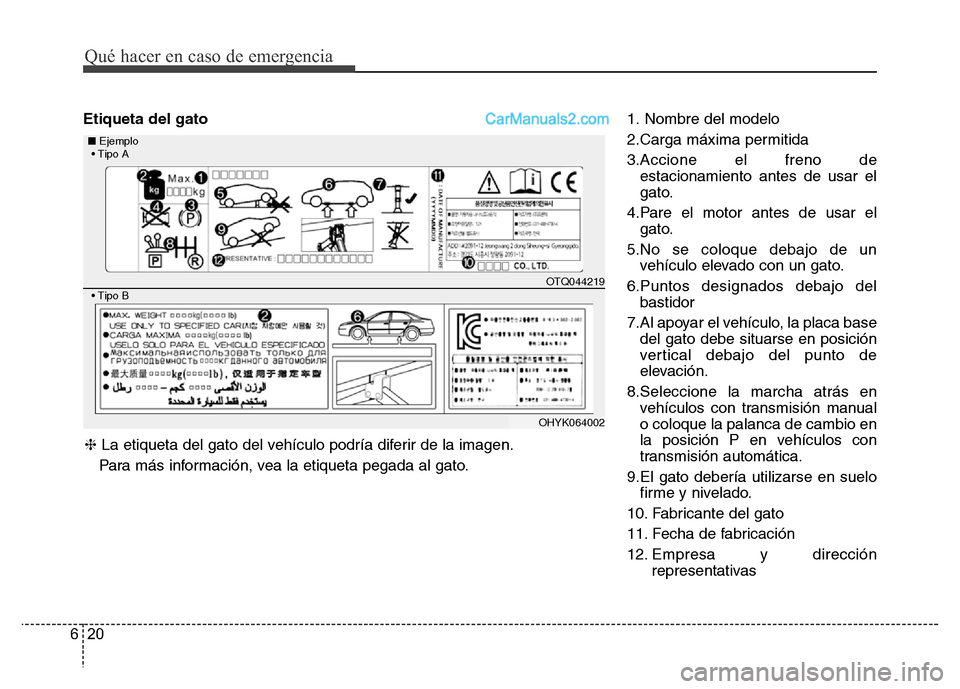 Hyundai H-1 (Grand Starex) 2016  Manual del propietario (in Spanish) Qué hacer en caso de emergencia
20 6
Etiqueta del gato1. Nombre del modelo
2.Carga máxima permitida
3.Accione el freno de
estacionamiento antes de usar el
gato.
4.Pare el motor antes de usar el
gato