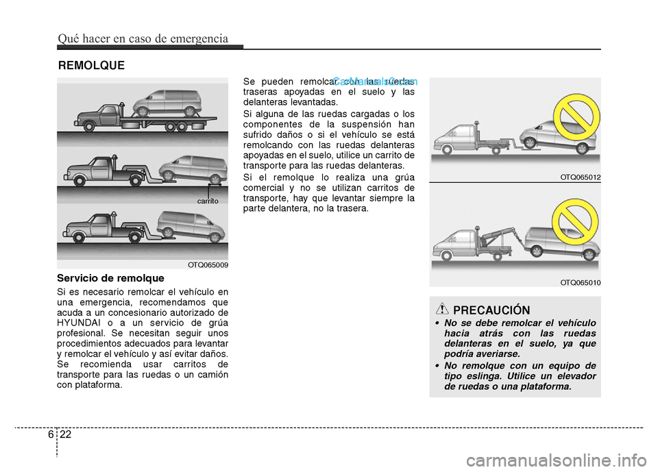 Hyundai H-1 (Grand Starex) 2016 Manual del propietario (in Spanish) REMOLQUE
Servicio de remolque
Si es necesario remolcar el vehículo en
una emergencia, recomendamos que
acuda a un concesionario autorizado de
HYUNDAI o a un servicio de grúa
profesional. Se necesita Hyundai H-1 (Grand Starex) 2016 Manual del propietario (in Spanish) REMOLQUE
Servicio de remolque
Si es necesario remolcar el vehículo en
una emergencia, recomendamos que
acuda a un concesionario autorizado de
HYUNDAI o a un servicio de grúa
profesional. Se necesita