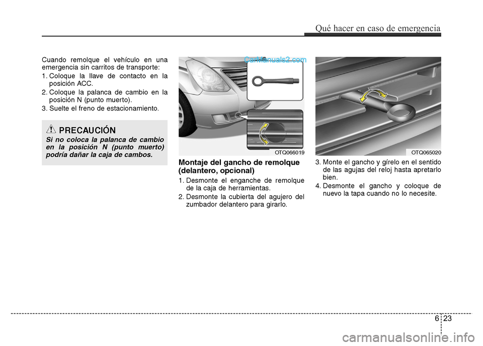Hyundai H-1 (Grand Starex) 2016  Manual del propietario (in Spanish) Cuando remolque el vehículo en una
emergencia sin carritos de transporte:
1. Coloque la llave de contacto en la
posición ACC.
2. Coloque la palanca de cambio en la
posición N (punto muerto).
3. Sue