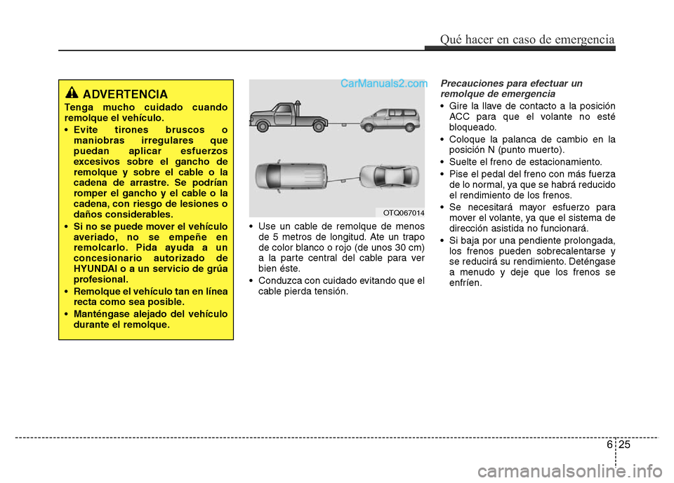 Hyundai H-1 (Grand Starex) 2016 Manual del propietario (in Spanish) • Use un cable de remolque de menos
de 5 metros de longitud. Ate un trapo
de color blanco o rojo (de unos 30 cm)
a la parte central del cable para ver
bien éste.
• Conduzca con cuidado evitando q Hyundai H-1 (Grand Starex) 2016 Manual del propietario (in Spanish) • Use un cable de remolque de menos
de 5 metros de longitud. Ate un trapo
de color blanco o rojo (de unos 30 cm)
a la parte central del cable para ver
bien éste.
• Conduzca con cuidado evitando q