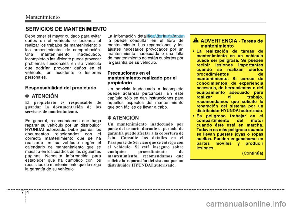 Hyundai H-1 (Grand Starex) 2016  Manual del propietario (in Spanish) Mantenimiento
4 7
SERVICIOS DE MANTENIMIENTO
Debe tener el mayor cuidado para evitar
daños en el vehículo o lesiones al
realizar los trabajos de mantenimiento o
los procedimientos de comprobación.
