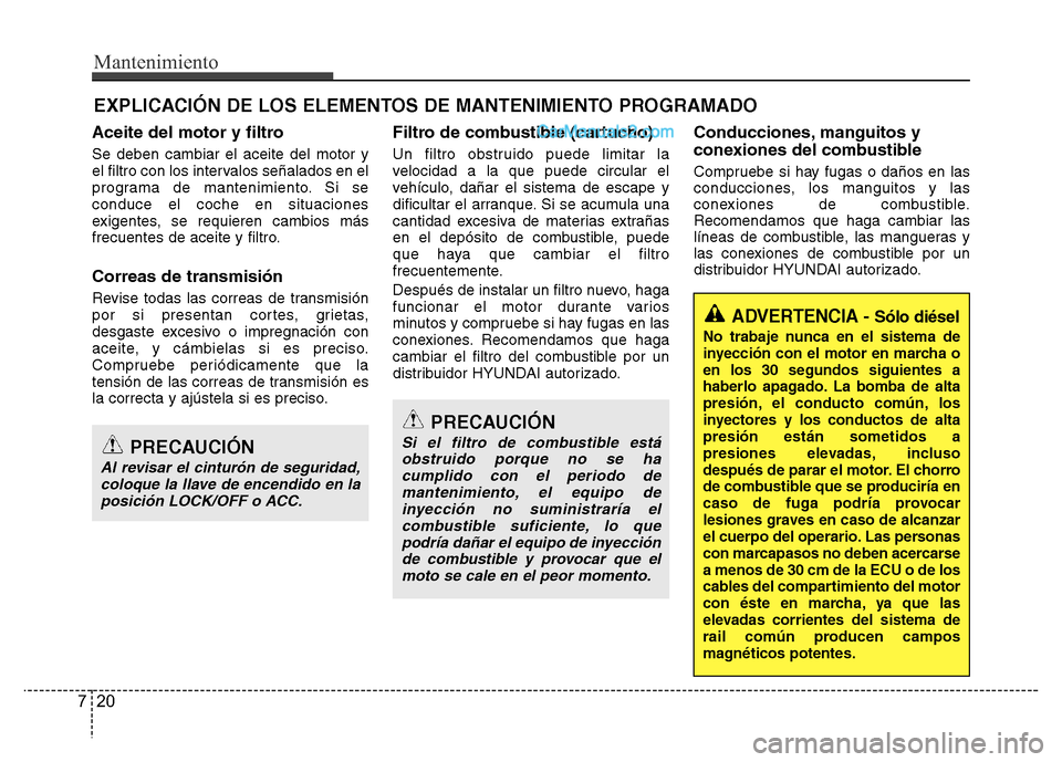 Hyundai H-1 (Grand Starex) 2016 Manual del propietario (in Spanish) Mantenimiento
20 7
EXPLICACIÓN DE LOS ELEMENTOS DE MANTENIMIENTO PROGRAMADO
Aceite del motor y filtro
Se deben cambiar el aceite del motor y
el filtro con los intervalos señalados en el
programa de Hyundai H-1 (Grand Starex) 2016 Manual del propietario (in Spanish) Mantenimiento
20 7
EXPLICACIÓN DE LOS ELEMENTOS DE MANTENIMIENTO PROGRAMADO
Aceite del motor y filtro
Se deben cambiar el aceite del motor y
el filtro con los intervalos señalados en el
programa de