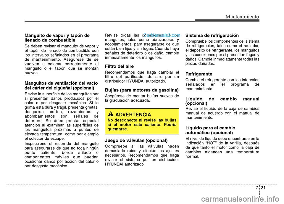 Hyundai H-1 (Grand Starex) 2016 Manual del propietario (in Spanish) 721
Mantenimiento
Manguito de vapor y tapón de
llenado de combustible
Se deben revisar el manguito de vapor y
el tapón de llenado de combustible con
los intervalos señalados en el programa
de mante Hyundai H-1 (Grand Starex) 2016 Manual del propietario (in Spanish) 721
Mantenimiento
Manguito de vapor y tapón de
llenado de combustible
Se deben revisar el manguito de vapor y
el tapón de llenado de combustible con
los intervalos señalados en el programa
de mante