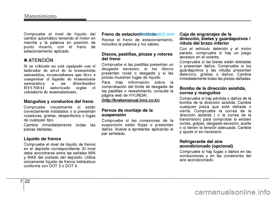 Hyundai H-1 (Grand Starex) 2016 Manual del propietario (in Spanish) Mantenimiento
22 7
Compruebe el nivel de líquido del
cambio automático teniendo el motor en
marcha y la palanca en posición de
punto muerto, con el freno de
estacionamiento aplicado.
✽ATENCIÓN
S Hyundai H-1 (Grand Starex) 2016 Manual del propietario (in Spanish) Mantenimiento
22 7
Compruebe el nivel de líquido del
cambio automático teniendo el motor en
marcha y la palanca en posición de
punto muerto, con el freno de
estacionamiento aplicado.
✽ATENCIÓN
S