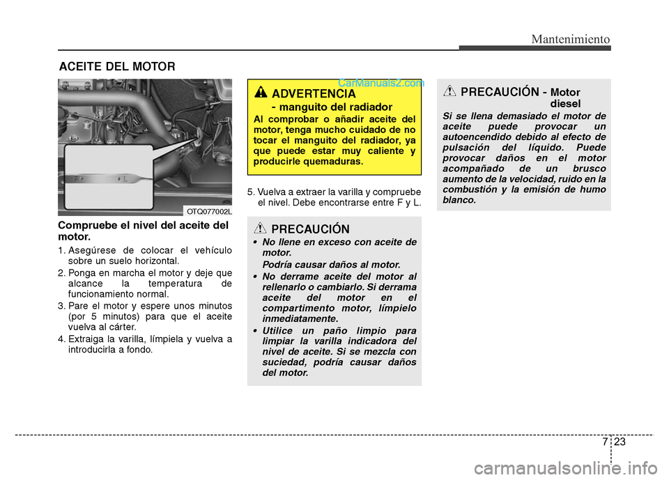 Hyundai H-1 (Grand Starex) 2016 Manual del propietario (in Spanish) 723
Mantenimiento
ACEITE DEL MOTOR
Compruebe el nivel del aceite del
motor.
1. Asegúrese de colocar el vehículo
sobre un suelo horizontal.
2. Ponga en marcha el motor y deje que
alcance la temperatu Hyundai H-1 (Grand Starex) 2016 Manual del propietario (in Spanish) 723
Mantenimiento
ACEITE DEL MOTOR
Compruebe el nivel del aceite del
motor.
1. Asegúrese de colocar el vehículo
sobre un suelo horizontal.
2. Ponga en marcha el motor y deje que
alcance la temperatu