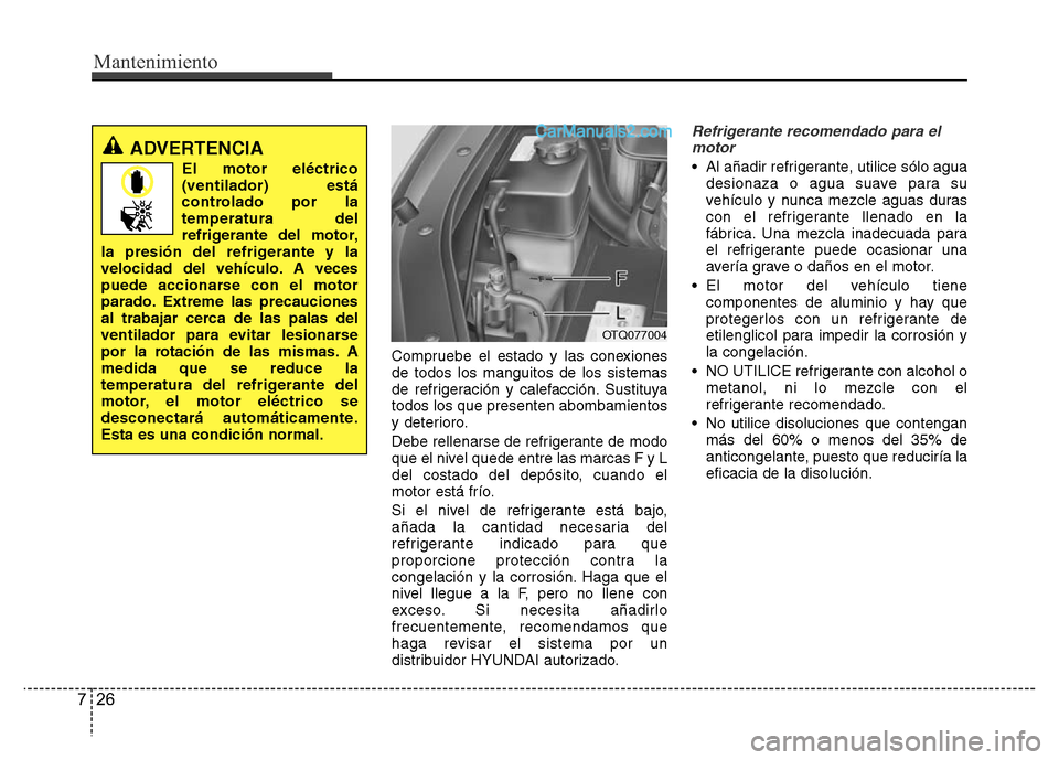 Hyundai H-1 (Grand Starex) 2016 Manual del propietario (in Spanish) Mantenimiento
26 7
Compruebe el estado y las conexiones
de todos los manguitos de los sistemas
de refrigeración y calefacción. Sustituya
todos los que presenten abombamientos
y deterioro.
Debe relle Hyundai H-1 (Grand Starex) 2016 Manual del propietario (in Spanish) Mantenimiento
26 7
Compruebe el estado y las conexiones
de todos los manguitos de los sistemas
de refrigeración y calefacción. Sustituya
todos los que presenten abombamientos
y deterioro.
Debe relle