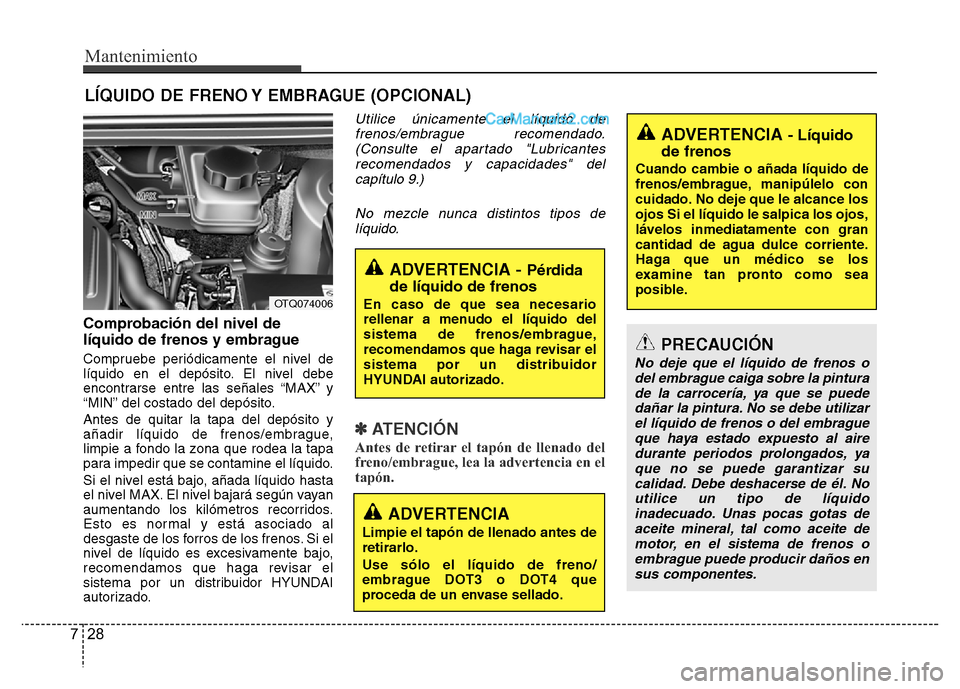 Hyundai H-1 (Grand Starex) 2016 Manual del propietario (in Spanish) Mantenimiento
28 7
LÍQUIDO DE FRENO Y EMBRAGUE (OPCIONAL)
Comprobación del nivel de
líquido de frenos y embrague
Compruebe periódicamente el nivel de
líquido en el depósito. El nivel debe
encont Hyundai H-1 (Grand Starex) 2016 Manual del propietario (in Spanish) Mantenimiento
28 7
LÍQUIDO DE FRENO Y EMBRAGUE (OPCIONAL)
Comprobación del nivel de
líquido de frenos y embrague
Compruebe periódicamente el nivel de
líquido en el depósito. El nivel debe
encont