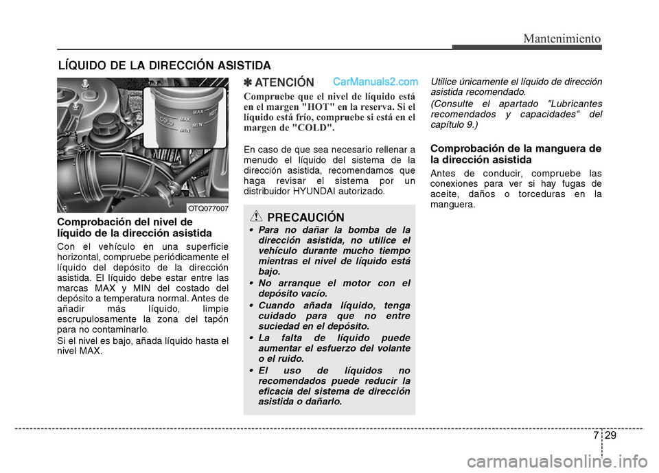 Hyundai H-1 (Grand Starex) 2016 Manual del propietario (in Spanish) 729
Mantenimiento
LÍQUIDO DE LA DIRECCIÓN ASISTIDA
Comprobación del nivel de
líquido de la dirección asistida
Con el vehículo en una superficie
horizontal, compruebe periódicamente el
líquido Hyundai H-1 (Grand Starex) 2016 Manual del propietario (in Spanish) 729
Mantenimiento
LÍQUIDO DE LA DIRECCIÓN ASISTIDA
Comprobación del nivel de
líquido de la dirección asistida
Con el vehículo en una superficie
horizontal, compruebe periódicamente el
líquido