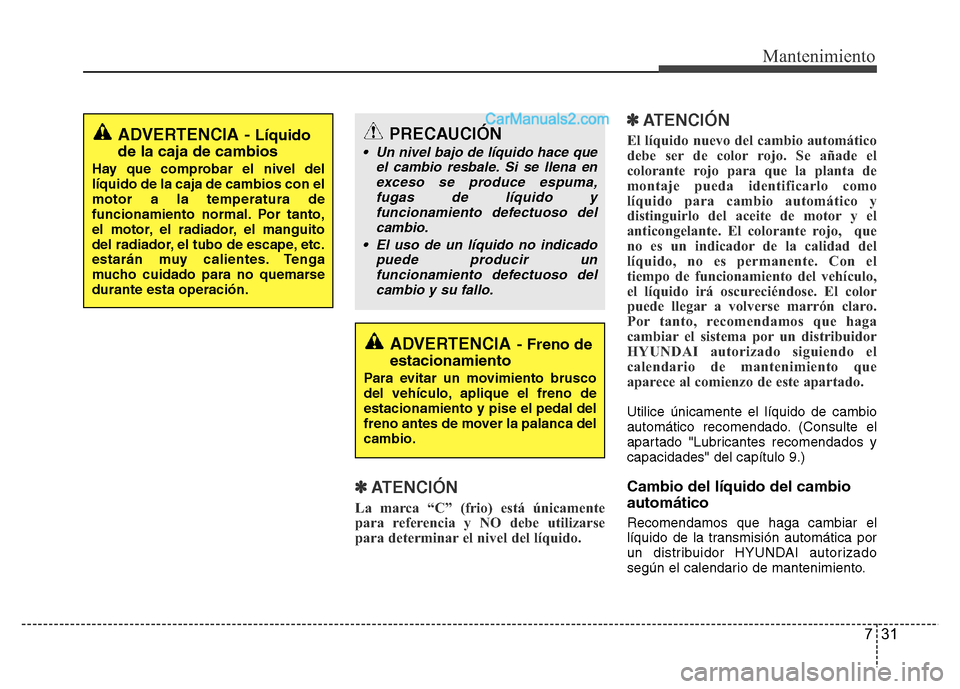 Hyundai H-1 (Grand Starex) 2016 Manual del propietario (in Spanish) 731
Mantenimiento
✽ATENCIÓN
La marca “C” (frio) está únicamente
para referencia y NO debe utilizarse
para determinar el nivel del líquido.
✽ATENCIÓN
El líquido nuevo del cambio automáti Hyundai H-1 (Grand Starex) 2016 Manual del propietario (in Spanish) 731
Mantenimiento
✽ATENCIÓN
La marca “C” (frio) está únicamente
para referencia y NO debe utilizarse
para determinar el nivel del líquido.
✽ATENCIÓN
El líquido nuevo del cambio automáti