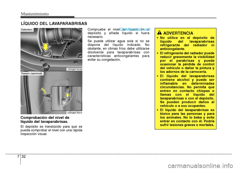 Hyundai H-1 (Grand Starex) 2016 Manual del propietario (in Spanish) Mantenimiento
32 7
LÍQUIDO DEL LAVAPARABRISAS
Comprobación del nivel de
líquido del lavaparabrisas.
El depósito es translúcido para que se
pueda comprobar el nivel con una rápida
inspección vis Hyundai H-1 (Grand Starex) 2016 Manual del propietario (in Spanish) Mantenimiento
32 7
LÍQUIDO DEL LAVAPARABRISAS
Comprobación del nivel de
líquido del lavaparabrisas.
El depósito es translúcido para que se
pueda comprobar el nivel con una rápida
inspección vis