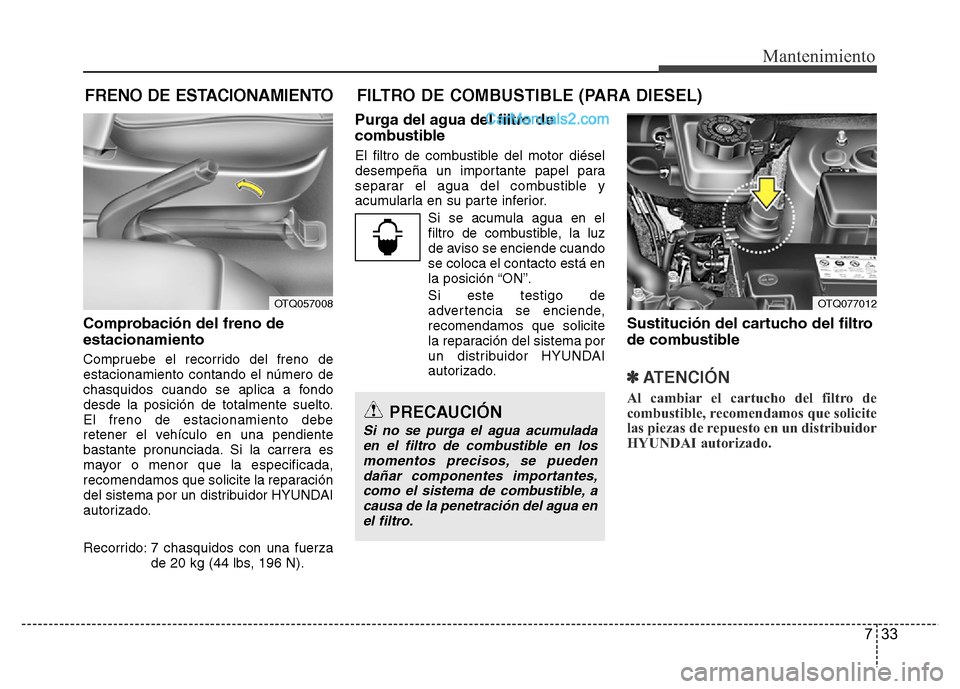 Hyundai H-1 (Grand Starex) 2016 Manual del propietario (in Spanish) 733
Mantenimiento
FRENO DE ESTACIONAMIENTO FILTRO DE COMBUSTIBLE (PARA DIESEL)
Comprobación del freno de
estacionamiento
Compruebe el recorrido del freno de
estacionamiento contando el número de
cha Hyundai H-1 (Grand Starex) 2016 Manual del propietario (in Spanish) 733
Mantenimiento
FRENO DE ESTACIONAMIENTO FILTRO DE COMBUSTIBLE (PARA DIESEL)
Comprobación del freno de
estacionamiento
Compruebe el recorrido del freno de
estacionamiento contando el número de
cha