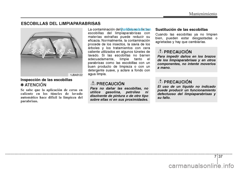 Hyundai H-1 (Grand Starex) 2016  Manual del propietario (in Spanish) 737
Mantenimiento
ESCOBILLAS DEL LIMPIAPARABRISAS
Inspección de las escobillas
✽ ATENCI
