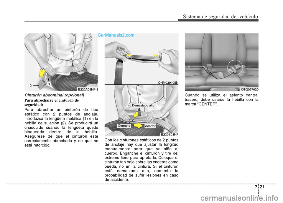 Hyundai H-1 (Grand Starex) 2016  Manual del propietario (in Spanish) 321
Sistema de seguridad del vehículo
Cinturón abdominal (opcional)
Para abrocharse el cinturón de
seguridad:
Para abrochar un cinturón de tipo
estático con 2 puntos de anclaje,
introduzca la len