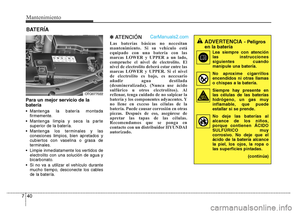Hyundai H-1 (Grand Starex) 2016 Manual del propietario (in Spanish) Mantenimiento
40 7
BATERÍA
Para un mejor servicio de la
batería
• Mantenga la batería montada
firmemente.
• Mantenga limpia y seca la parte
superior de la batería.
• Mantenga los terminales Hyundai H-1 (Grand Starex) 2016 Manual del propietario (in Spanish) Mantenimiento
40 7
BATERÍA
Para un mejor servicio de la
batería
• Mantenga la batería montada
firmemente.
• Mantenga limpia y seca la parte
superior de la batería.
• Mantenga los terminales
